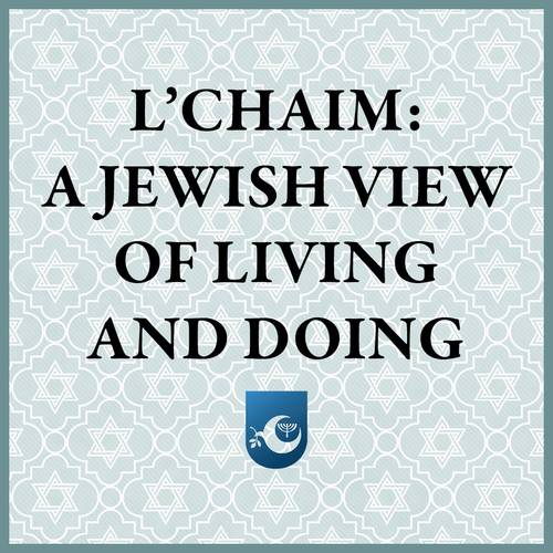 L’chaim: A Jewish View of Living and Doing